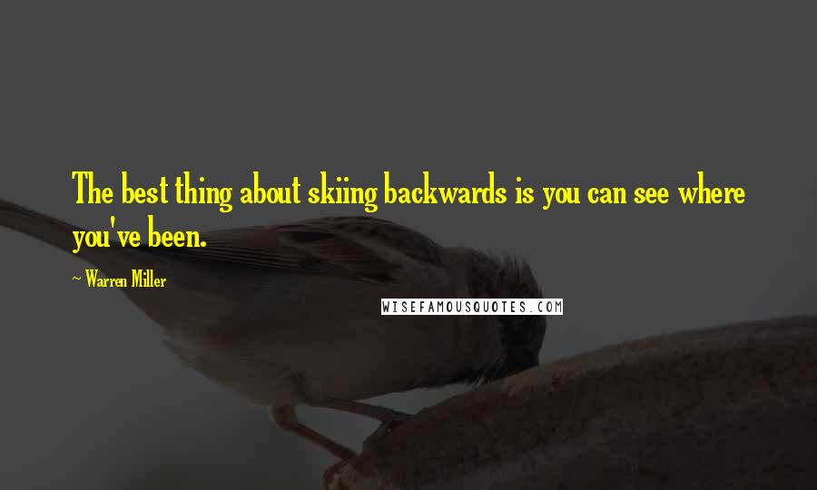 Warren Miller Quotes: The best thing about skiing backwards is you can see where you've been.