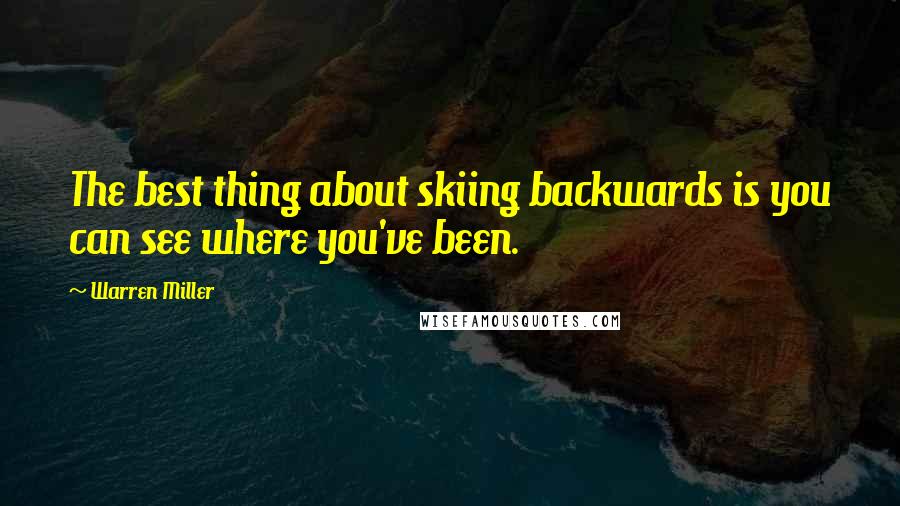 Warren Miller Quotes: The best thing about skiing backwards is you can see where you've been.