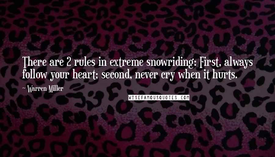 Warren Miller Quotes: There are 2 rules in extreme snowriding: First, always follow your heart; second, never cry when it hurts.