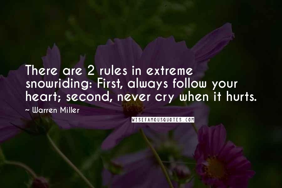 Warren Miller Quotes: There are 2 rules in extreme snowriding: First, always follow your heart; second, never cry when it hurts.