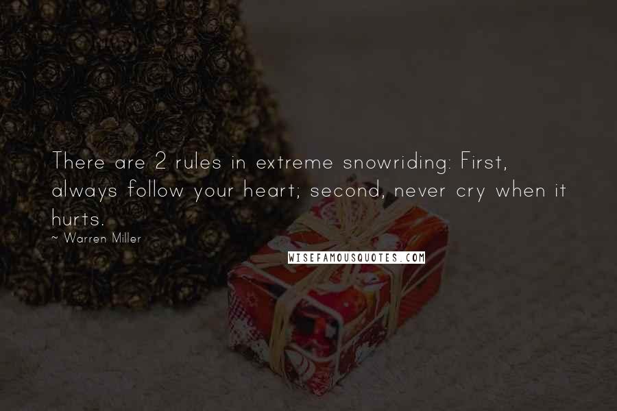 Warren Miller Quotes: There are 2 rules in extreme snowriding: First, always follow your heart; second, never cry when it hurts.