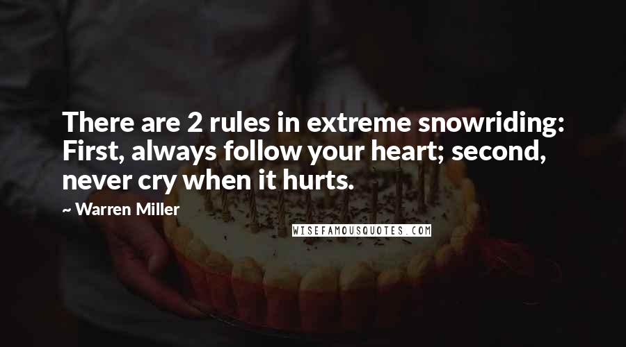 Warren Miller Quotes: There are 2 rules in extreme snowriding: First, always follow your heart; second, never cry when it hurts.