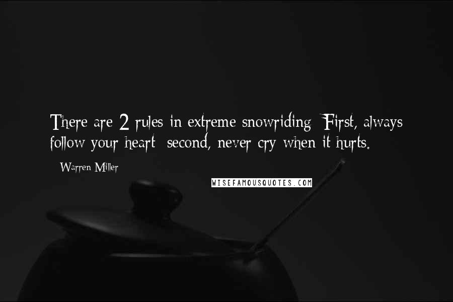 Warren Miller Quotes: There are 2 rules in extreme snowriding: First, always follow your heart; second, never cry when it hurts.