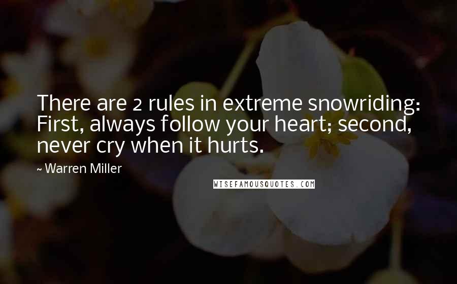 Warren Miller Quotes: There are 2 rules in extreme snowriding: First, always follow your heart; second, never cry when it hurts.