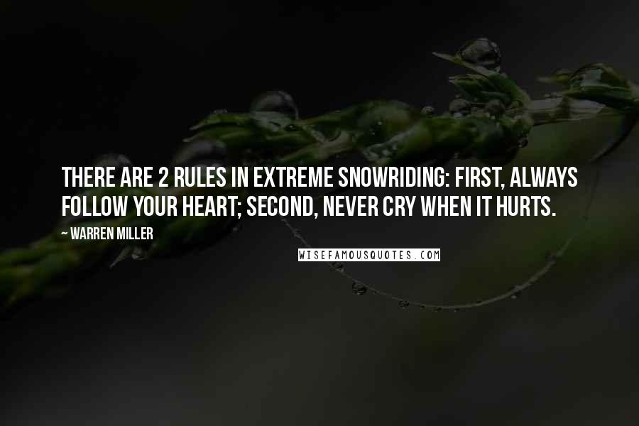 Warren Miller Quotes: There are 2 rules in extreme snowriding: First, always follow your heart; second, never cry when it hurts.