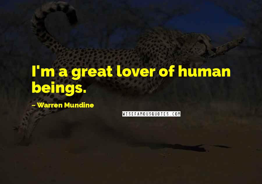 Warren Mundine Quotes: I'm a great lover of human beings.