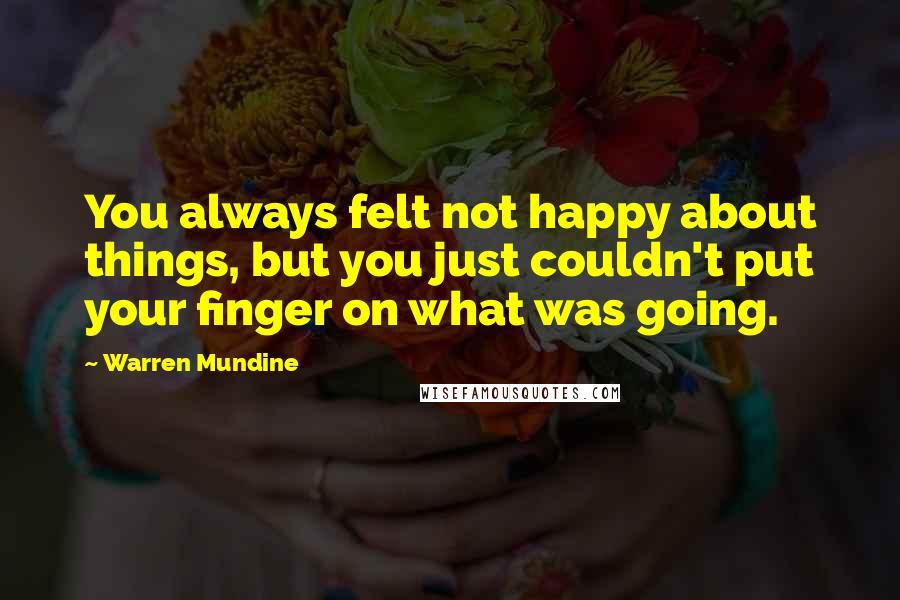 Warren Mundine Quotes: You always felt not happy about things, but you just couldn't put your finger on what was going.