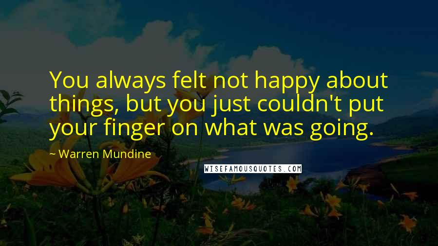 Warren Mundine Quotes: You always felt not happy about things, but you just couldn't put your finger on what was going.