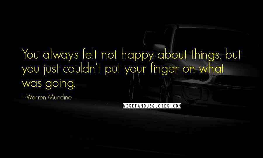 Warren Mundine Quotes: You always felt not happy about things, but you just couldn't put your finger on what was going.