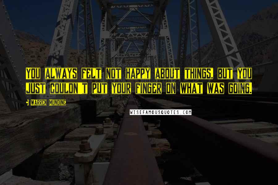 Warren Mundine Quotes: You always felt not happy about things, but you just couldn't put your finger on what was going.