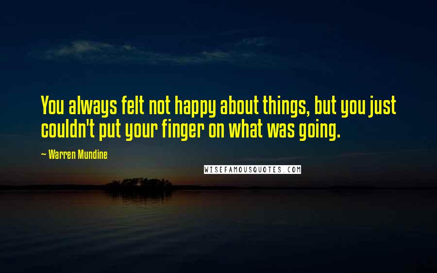 Warren Mundine Quotes: You always felt not happy about things, but you just couldn't put your finger on what was going.