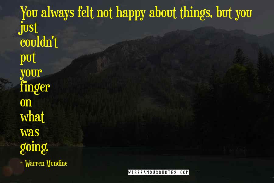 Warren Mundine Quotes: You always felt not happy about things, but you just couldn't put your finger on what was going.