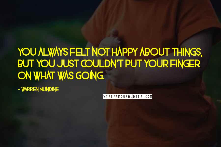 Warren Mundine Quotes: You always felt not happy about things, but you just couldn't put your finger on what was going.