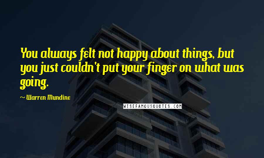 Warren Mundine Quotes: You always felt not happy about things, but you just couldn't put your finger on what was going.