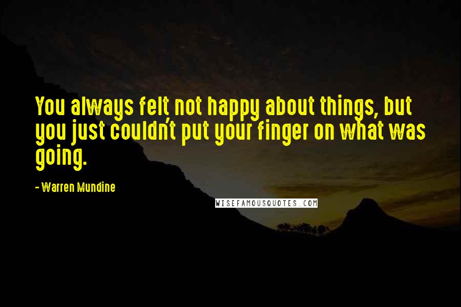 Warren Mundine Quotes: You always felt not happy about things, but you just couldn't put your finger on what was going.