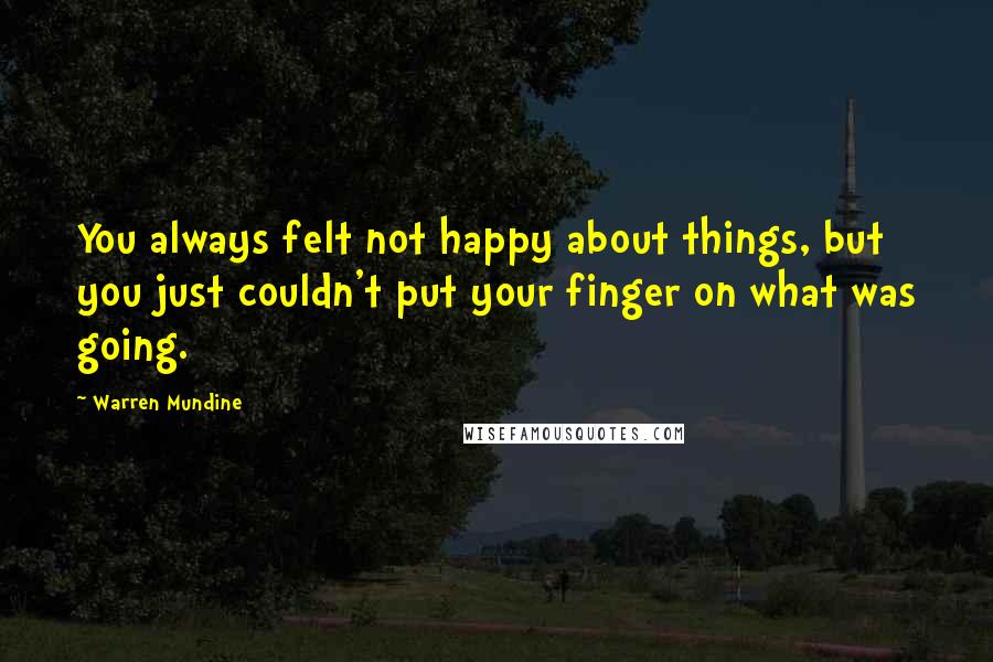 Warren Mundine Quotes: You always felt not happy about things, but you just couldn't put your finger on what was going.