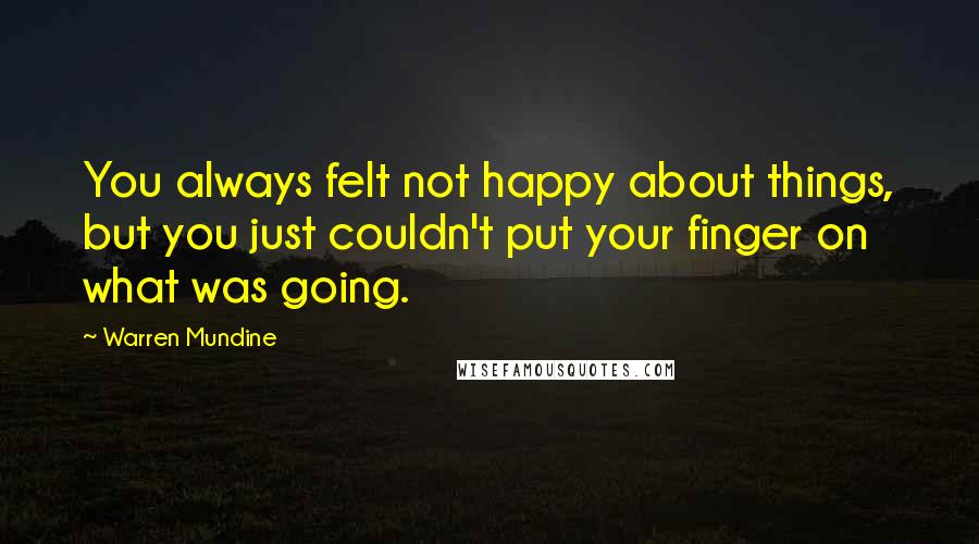 Warren Mundine Quotes: You always felt not happy about things, but you just couldn't put your finger on what was going.