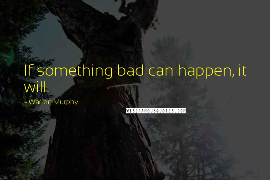 Warren Murphy Quotes: If something bad can happen, it will.