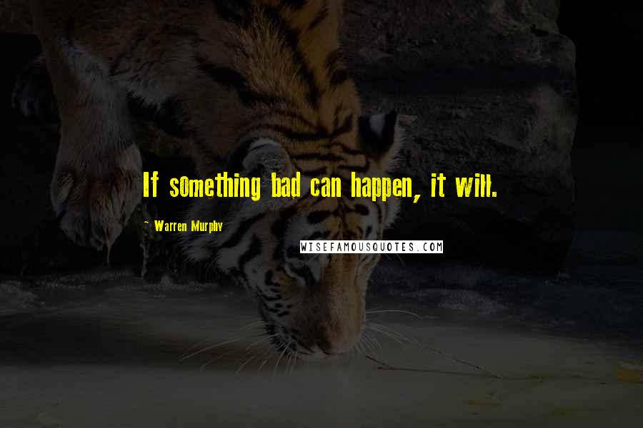Warren Murphy Quotes: If something bad can happen, it will.