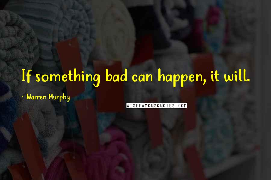 Warren Murphy Quotes: If something bad can happen, it will.