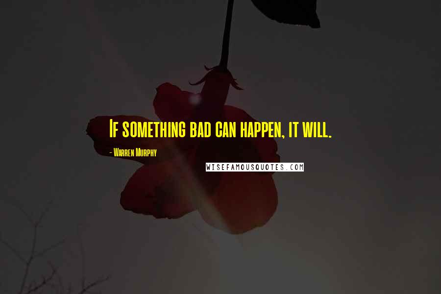 Warren Murphy Quotes: If something bad can happen, it will.