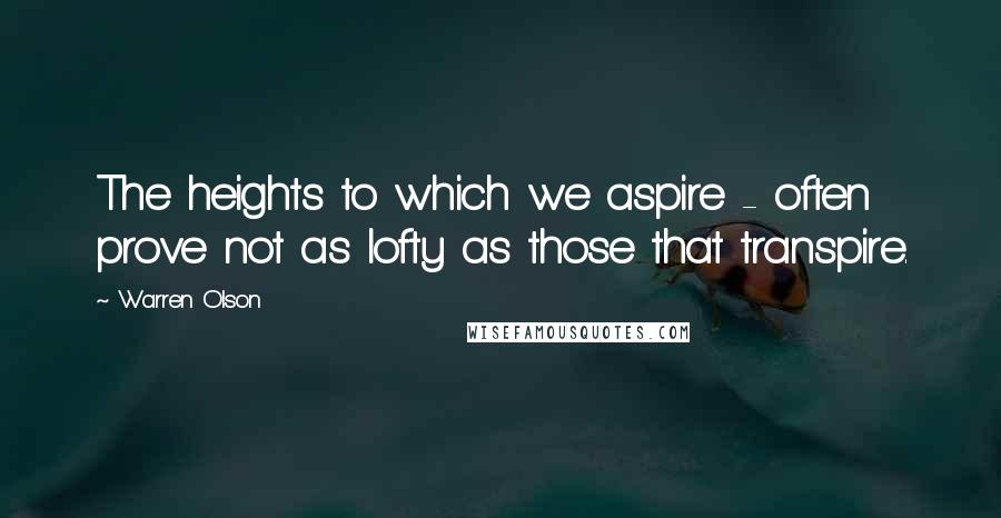 Warren Olson Quotes: The heights to which we aspire - often prove not as lofty as those that transpire.