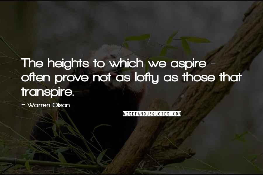 Warren Olson Quotes: The heights to which we aspire - often prove not as lofty as those that transpire.