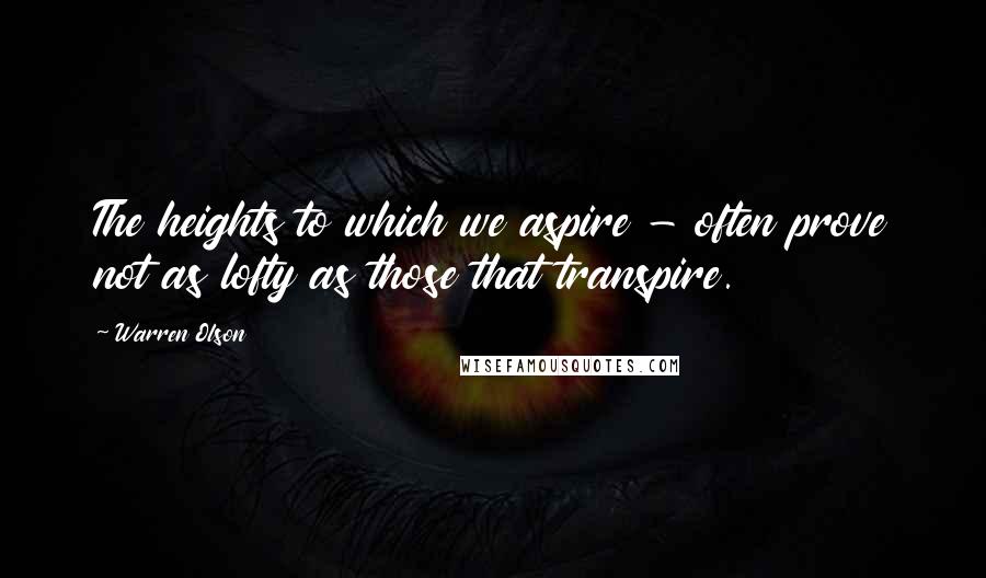 Warren Olson Quotes: The heights to which we aspire - often prove not as lofty as those that transpire.