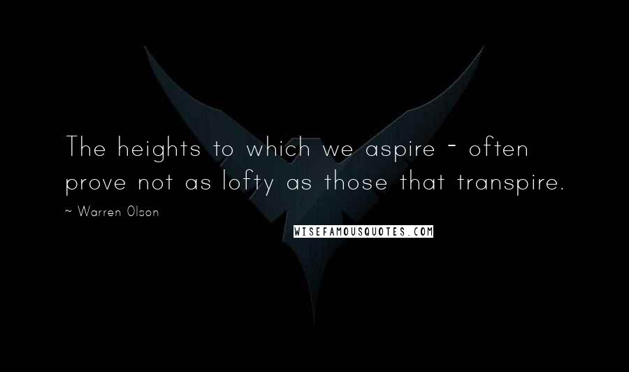 Warren Olson Quotes: The heights to which we aspire - often prove not as lofty as those that transpire.