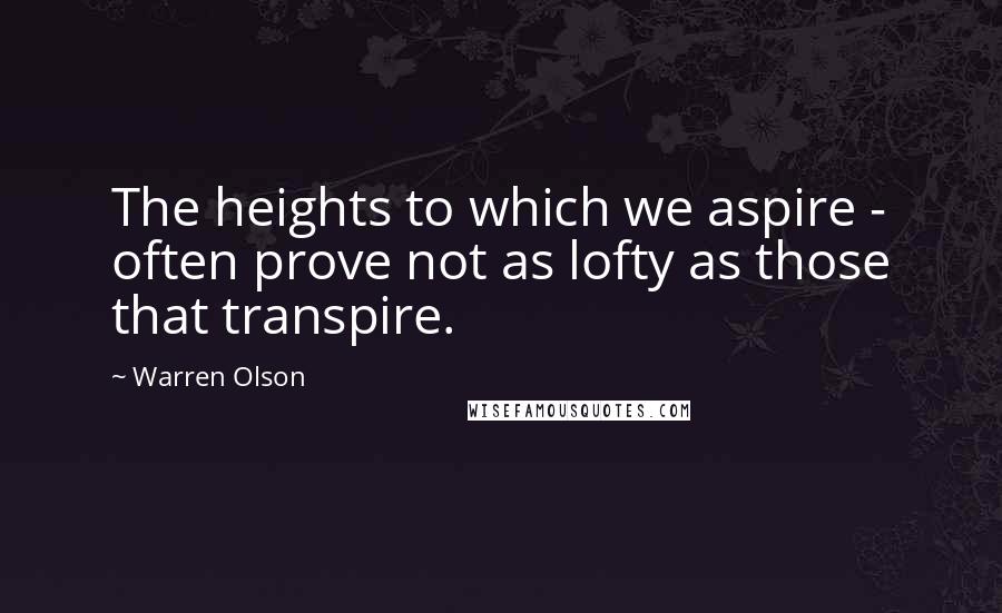 Warren Olson Quotes: The heights to which we aspire - often prove not as lofty as those that transpire.