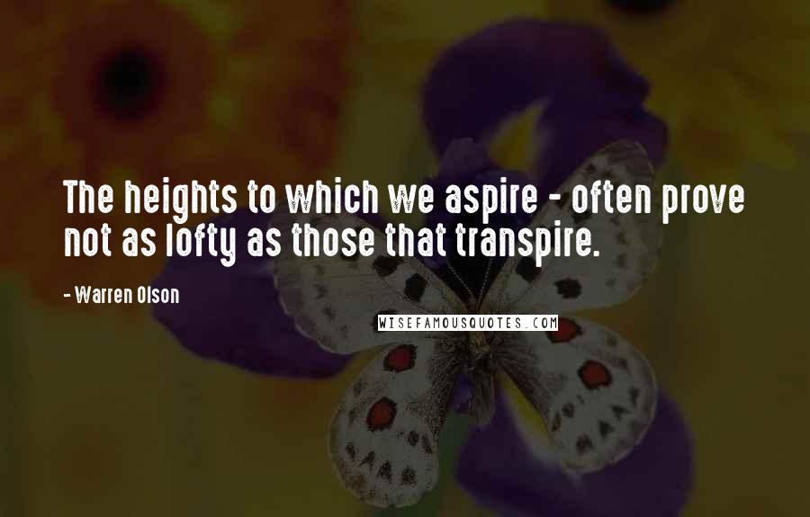 Warren Olson Quotes: The heights to which we aspire - often prove not as lofty as those that transpire.