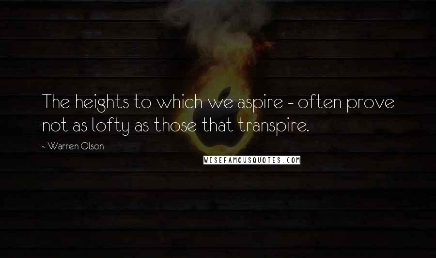 Warren Olson Quotes: The heights to which we aspire - often prove not as lofty as those that transpire.