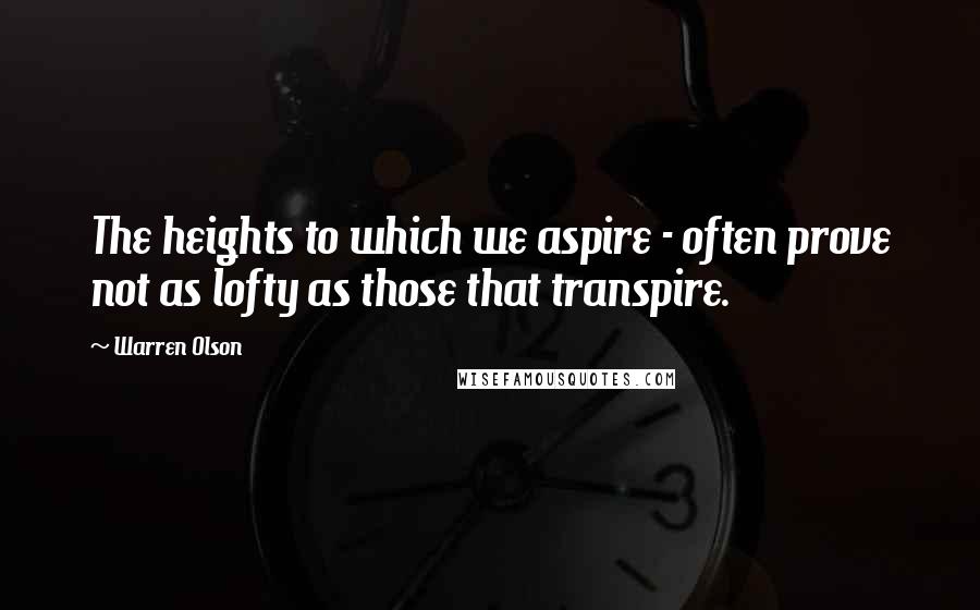 Warren Olson Quotes: The heights to which we aspire - often prove not as lofty as those that transpire.
