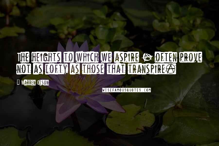 Warren Olson Quotes: The heights to which we aspire - often prove not as lofty as those that transpire.