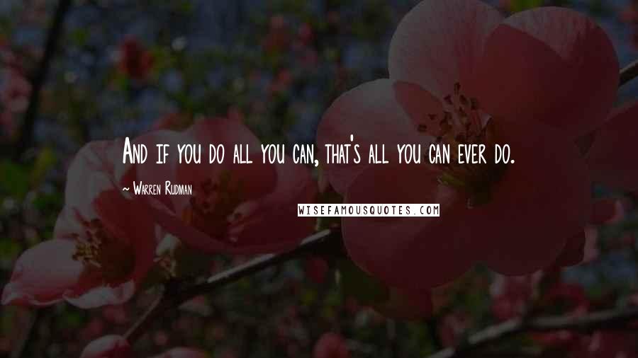 Warren Rudman Quotes: And if you do all you can, that's all you can ever do.