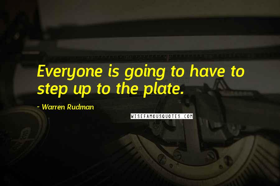 Warren Rudman Quotes: Everyone is going to have to step up to the plate.