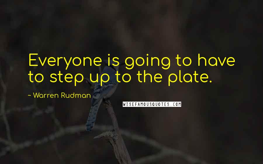 Warren Rudman Quotes: Everyone is going to have to step up to the plate.