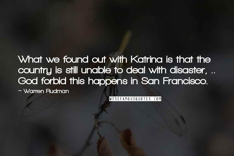 Warren Rudman Quotes: What we found out with Katrina is that the country is still unable to deal with disaster, .. God forbid this happens in San Francisco.