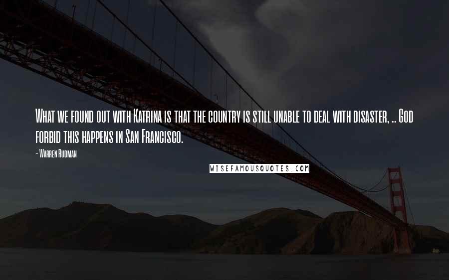 Warren Rudman Quotes: What we found out with Katrina is that the country is still unable to deal with disaster, .. God forbid this happens in San Francisco.