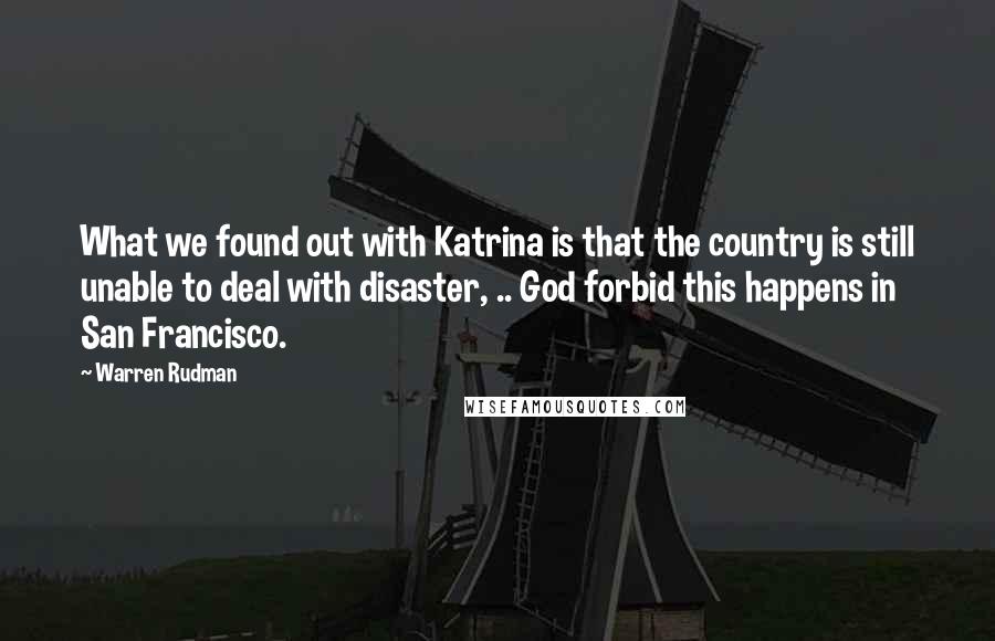 Warren Rudman Quotes: What we found out with Katrina is that the country is still unable to deal with disaster, .. God forbid this happens in San Francisco.