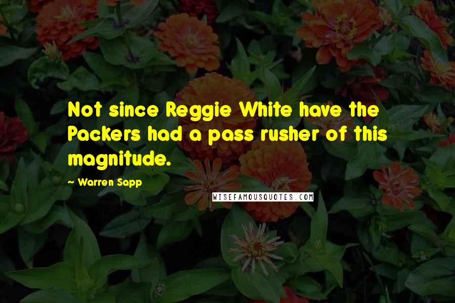 Warren Sapp Quotes: Not since Reggie White have the Packers had a pass rusher of this magnitude.