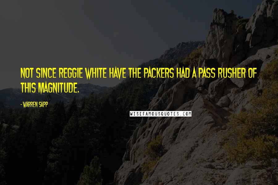 Warren Sapp Quotes: Not since Reggie White have the Packers had a pass rusher of this magnitude.