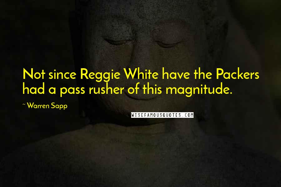 Warren Sapp Quotes: Not since Reggie White have the Packers had a pass rusher of this magnitude.