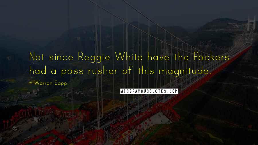 Warren Sapp Quotes: Not since Reggie White have the Packers had a pass rusher of this magnitude.