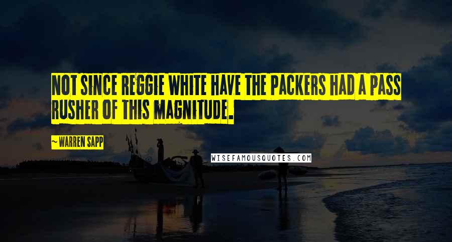 Warren Sapp Quotes: Not since Reggie White have the Packers had a pass rusher of this magnitude.