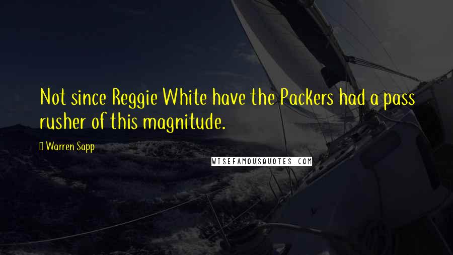 Warren Sapp Quotes: Not since Reggie White have the Packers had a pass rusher of this magnitude.