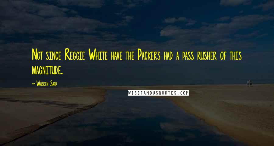 Warren Sapp Quotes: Not since Reggie White have the Packers had a pass rusher of this magnitude.
