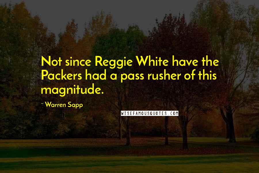 Warren Sapp Quotes: Not since Reggie White have the Packers had a pass rusher of this magnitude.