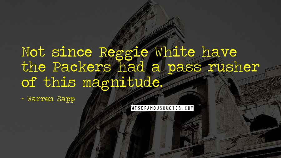 Warren Sapp Quotes: Not since Reggie White have the Packers had a pass rusher of this magnitude.