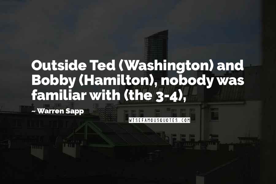 Warren Sapp Quotes: Outside Ted (Washington) and Bobby (Hamilton), nobody was familiar with (the 3-4),